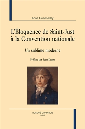 L'éloquence de Saint-Just à la Convention nationale : un sublime moderne - Anne Quennedey