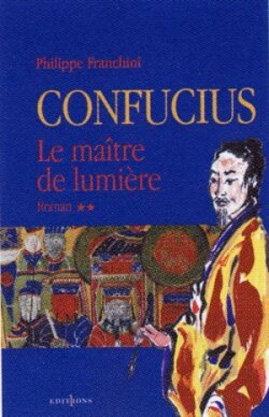 Confucius. Vol. 2. Le maître de lumière - Philippe Franchini