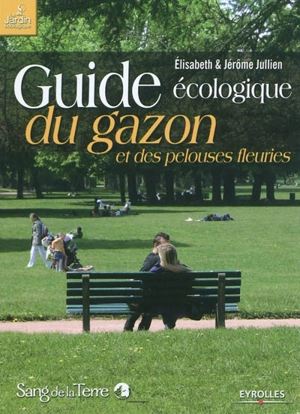 Guide écologique du gazon et des pelouses fleuries : la strate herbacée dans l'écosystème jardin, intérêt écologique des prairies naturelles en gazons fleuris, réussir un gazon économe en eau, engrais et tontes, recyclage des déchets verts, rénovatio - Elisabeth Jullien