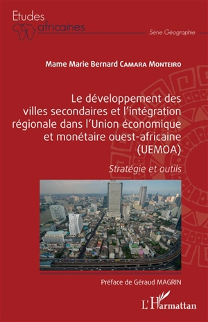 Le développement des villes secondaires et l'intégration régionale dans l'Union économique et monétaire ouest-africaine (UEMOA) : stratégie et outils - Mame Marie Bernard Camara Monteiro