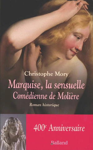 Marquise, la sensuelle : comédienne de Molière : roman historique - Christophe Mory