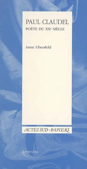 Paul Claudel, poète du XXe siècle - Anne Ubersfeld