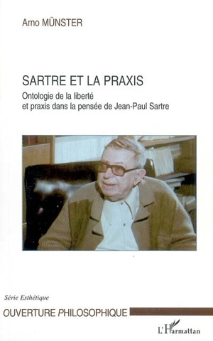 Sartre et la praxis : ontologie de la liberté et praxis dans la pensée de Jean-Paul Sartre - Arno Münster