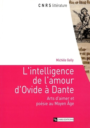 L'intelligence de l'amour d'Ovide à Dante : arts d'aimer et poésie au Moyen Age - Michèle Gally