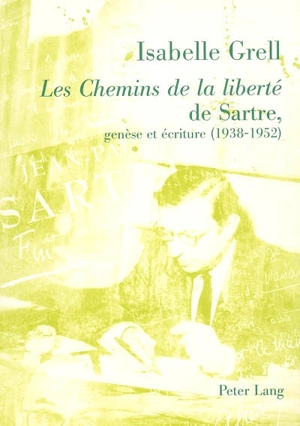 Les chemins de la liberté de Sartre, genèse et écriture (1938-1952) - Isabelle Grell-Borgomano