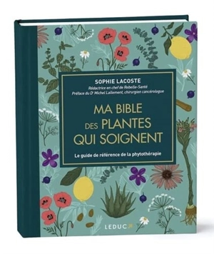 Ma bible des plantes qui soignent : le guide de référence de la phytothérapie - Sophie Lacoste