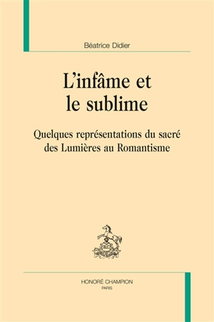 L'infâme et le sublime : quelques représentations du sacré des Lumières au romantisme - Béatrice Didier