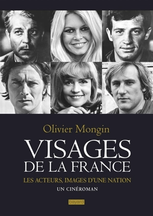 Visages de la France : les acteurs, image d'une nation : un cinéroman - Olivier Mongin