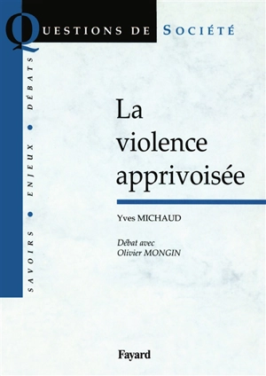 La violence apprivoisée : débat avec Olivier Mongin - Yves Michaud