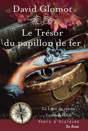 Le trésor du papillon de fer : le livre de raison, Londres 1666 : roman historique - David Glomot