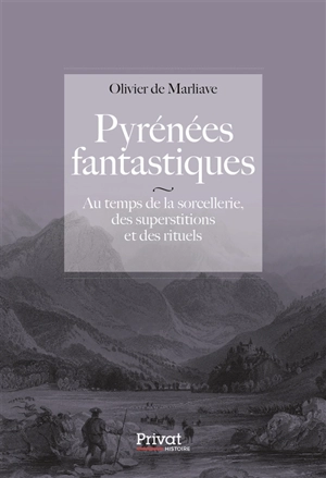 Pyrénées fantastiques : au temps de la sorcellerie, des superstitions et des rituels - Olivier de Marliave