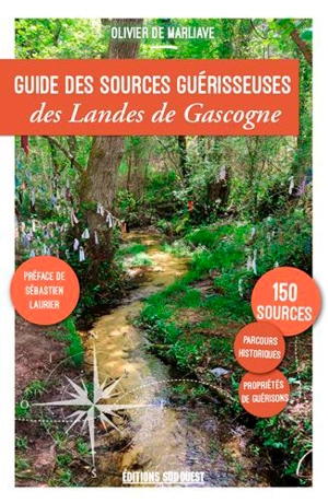 Guide des sources guérisseuses des Landes de Gascogne : 150 sources propriétés de guérisons - Olivier de Marliave