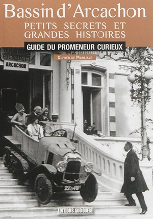 Bassin d'Arcachon : petits secrets et grandes histoires : guide du promeneur curieux - Olivier de Marliave