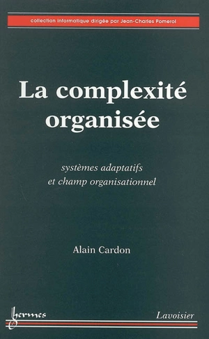 La complexité organisée : systèmes adaptatifs et champ organisationnel - Alain Cardon