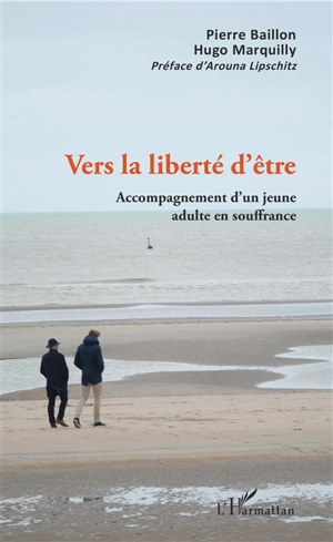 Vers la liberté d'être : accompagnement d'un jeune en souffrance - Pierre Baillon