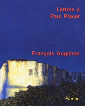 Lettres à Paul Placet : correspondance - François Augiéras