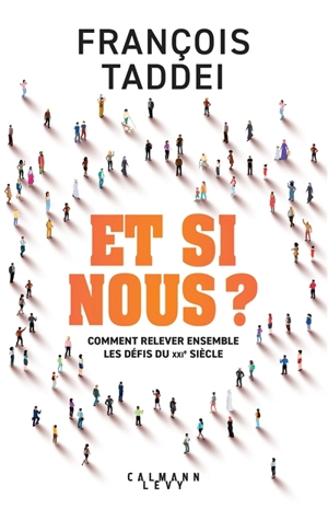 Et si nous ? : comment relever ensemble les défis du XXIe siècle - François Taddei