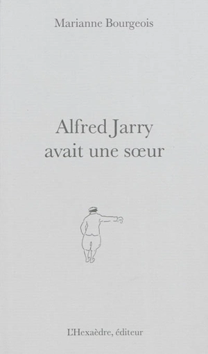 Alfred Jarry avait une soeur - Marianne Bourgeois