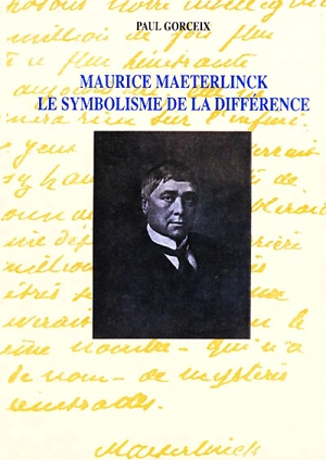 Maurice Maeterlinck : le symbolisme de la différence - Paul Gorceix