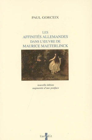 Les affinités allemandes dans l'oeuvre de Maurice Maeterlinck : contribution à l'étude des relations du symbolisme français et du romantisme allemand - Paul Gorceix