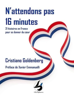 N'attendons pas 16 minutes : 21 histoires en France pour se donner du coeur - Cristiano Goldenberg