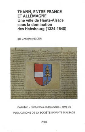 Thann, entre France et Allemagne : une ville de Haute-Alsace sous la domination des Habsbourg (1324-1648) - Christine Heider