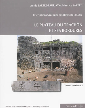 Inscriptions grecques et latines de la Syrie. Vol. 15. Le plateau du Trachôn et ses bordures - Annie Sartre-Fauriat