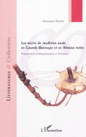 Les récits de tradition orale en Grande-Bretagne et en Afrique noire : perspectives anthropologiques et littéraires - Mamadou Kandji