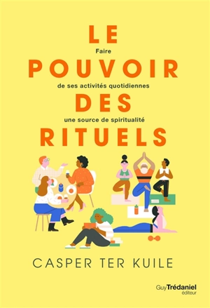 Le pouvoir des rituels : faire de ses activités quotidiennes une source de spiritualité - Casper ter Kuile