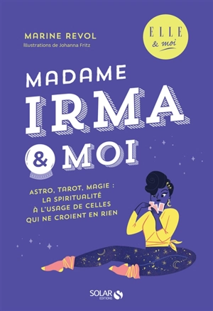 Madame Irma & moi : astro, tarot, magie : la spiritualité à l'usage de celles qui ne croient en rien - Marine Revol