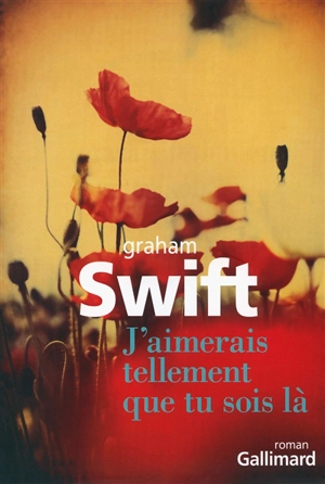 J'aimerais tellement que tu sois là - Graham Swift