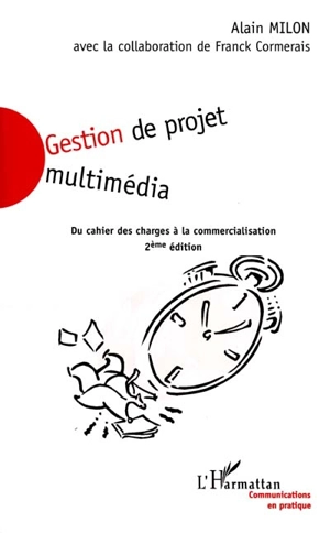 Gestion de projet multimédia : du cahier des charges à la commercialisation - Alain Milon