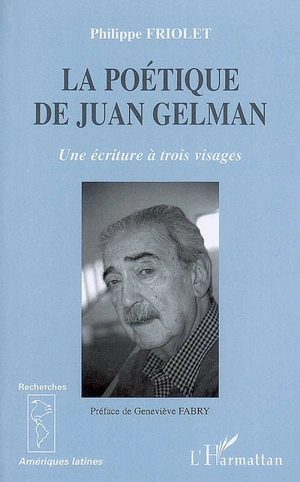 La poétique de Juan Gelman : une écriture à trois visages - Philippe Friolet