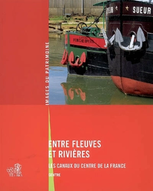 Entre fleuves et rivières : les canaux du centre de la France, Centre - Centre. Service régional de l'Inventaire général du patrimoine culturel