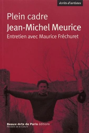 Plein cadre : Jean-Michel Meurice : entretien avec Maurice Fréchuret - Jean-Michel Meurice