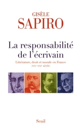 La responsabilité de l'écrivain : littérature, droit et morale en France : XIXe-XXIe siècle - Gisèle Sapiro