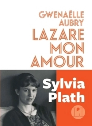 Lazare mon amour : Sylvia Plath - Gwenaëlle Aubry