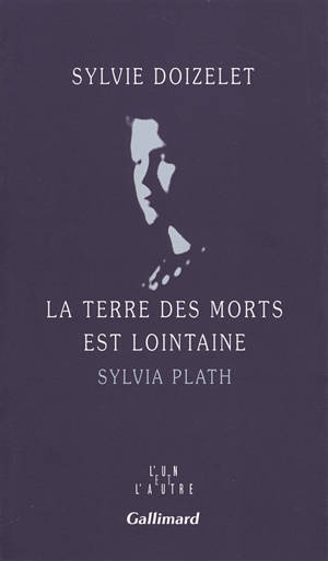 La terre des morts est lointaine : Sylvia Plath - Sylvie Doizelet