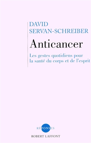 Anticancer : les gestes quotidiens pour la santé du corps et de l'esprit - David Servan-Schreiber