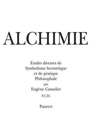 Alchimie : études diverses de symbolisme hermétique et de pratique philosophale - Eugène Canseliet