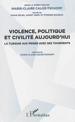 Violence, politique et civilité aujourd'hui : la Turquie aux prises avec ses tourments - Colloque Violence politique, exil des-exil, dans le monde d'aujourd'hui (2014 ; Istanbul, Turquie)