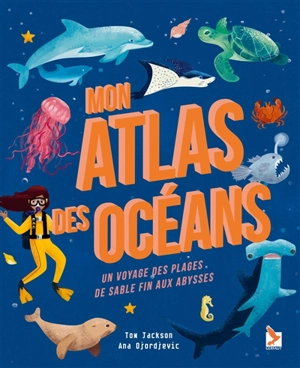 Mon atlas des océans : un voyage des plages de sable fin aux abysses - Tom Jackson