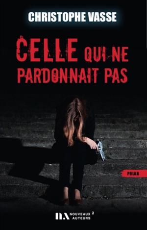 Celle qui ne pardonnait pas : polar - Christophe Vasse