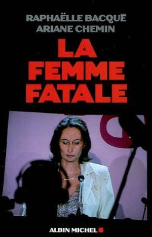 La femme fatale - Raphaëlle Bacqué