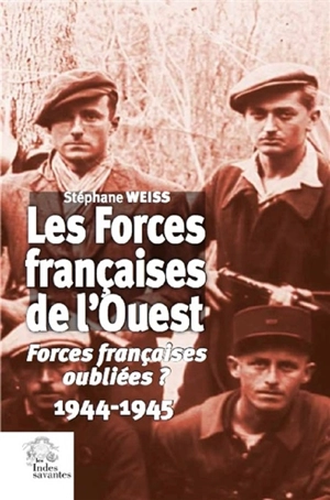 Les Forces françaises de l'Ouest : forces françaises oubliées ? : 1944-1945 - Stéphane Weiss