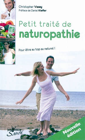 Petit traité de naturopathie : pour être au top au naturel !. Dictionnaire thématique des concepts de la naturopathie - Christopher Vasey