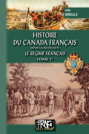 Histoire du Canada français : depuis la découverte. Vol. 1. Le régime français - Lionel Groulx