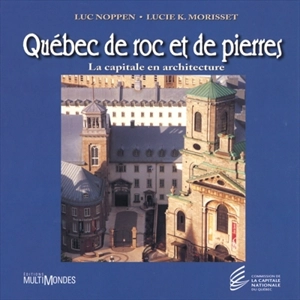 Québec de roc et de pierres : capitale en architecture - Luc Noppen