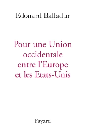 Pour une union occidentale entre l'Europe et les Etats-Unis - Edouard Balladur