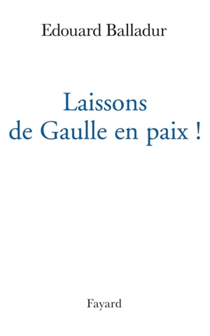 Laissons de Gaulle en paix ! - Edouard Balladur